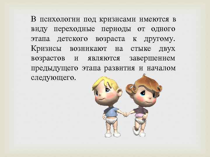 В психологии под кризисами имеются в виду переходные периоды от одного этапа детского возраста