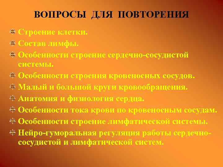 ВОПРОСЫ ДЛЯ ПОВТОРЕНИЯ Строение клетки. Состав лимфы. Особенности строение сердечно-сосудистой системы. Особенности строения кровеносных