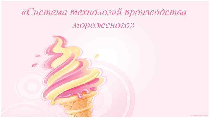  «Система технологий производства мороженого» 