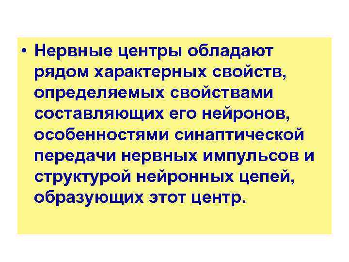  • Нервные центры обладают рядом характерных свойств, определяемых свойствами составляющих его нейронов, особенностями