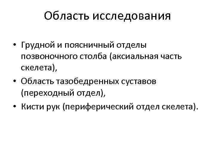  Область исследования • Грудной и поясничный отделы позвоночного столба (аксиальная часть скелета), •