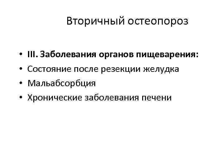 Вторичный остеопороз • • III. Заболевания органов пищеварения: Состояние после резекции желудка Мальабсорбция Хронические