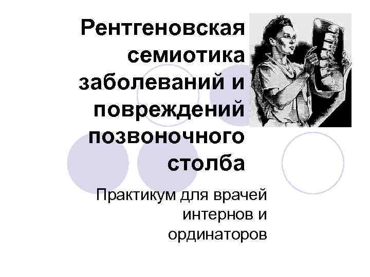 Рентгеновская семиотика заболеваний и повреждений позвоночного столба Практикум для врачей интернов и ординаторов 