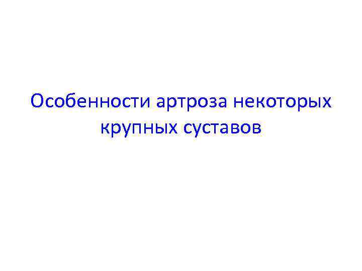 Особенности артроза некоторых крупных суставов 