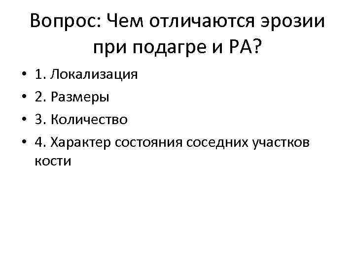 Вопрос: Чем отличаются эрозии при подагре и РА? • • 1. Локализация 2. Размеры