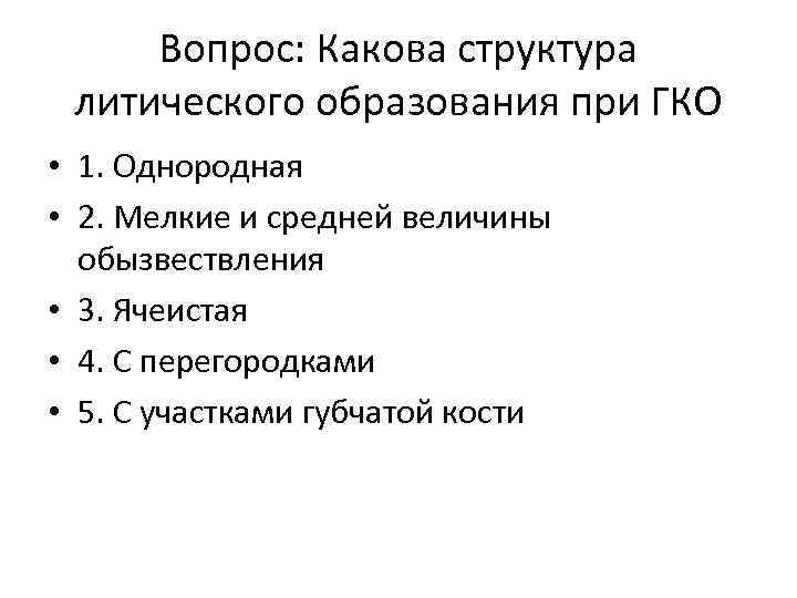 Вопрос: Какова структура литического образования при ГКО • 1. Однородная • 2. Мелкие и