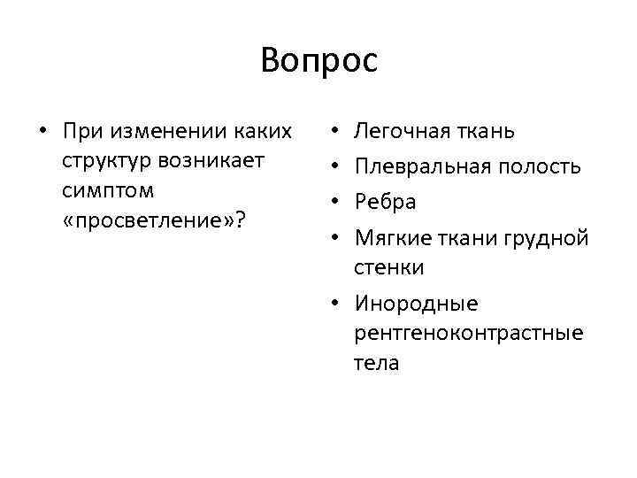 Вопрос • При изменении каких структур возникает симптом «просветление» ? Легочная ткань Плевральная полость