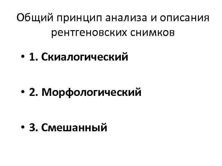 Общий принцип анализа и описания рентгеновских снимков • 1. Скиалогический • 2. Морфологический •