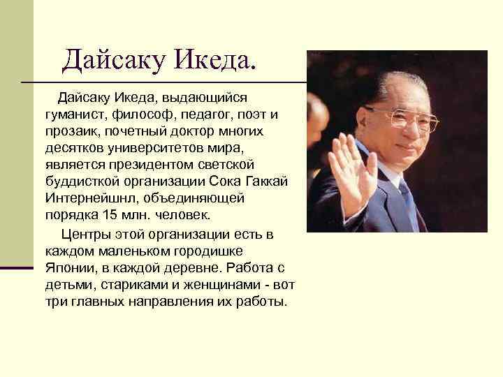  Дайсаку Икеда, выдающийся гуманист, философ, педагог, поэт и прозаик, почетный доктор многих десятков