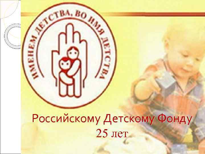 Российскому Детскому Фонду  25 лет 