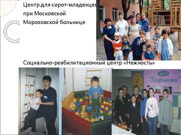 Центр для сирот-младенцев при Московской Морозовской больнице Социально-реабилитационный центр «Нежность» 