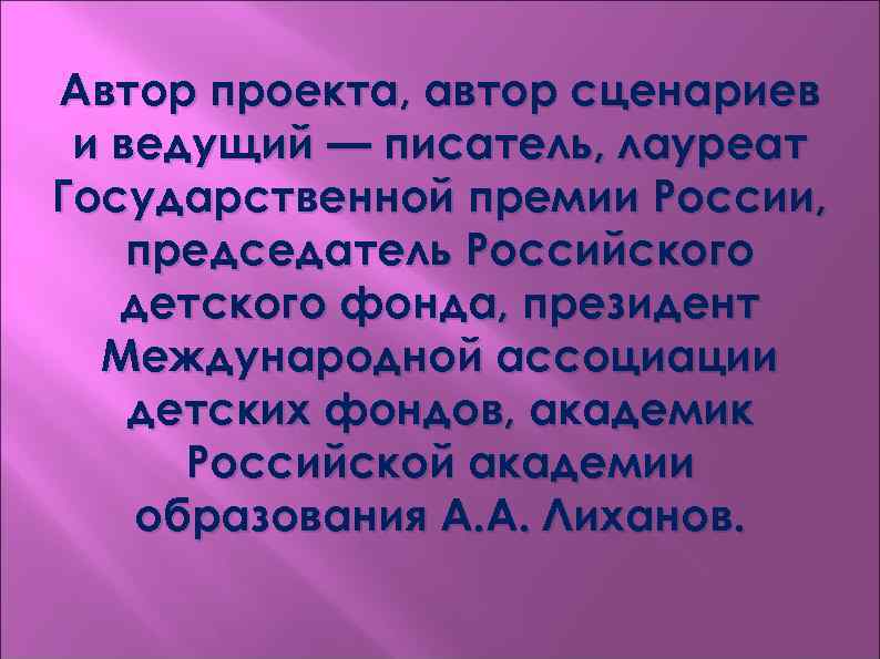 Автор проекта, автор сценариев и ведущий — писатель, лауреат Государственной премии России, председатель Российского