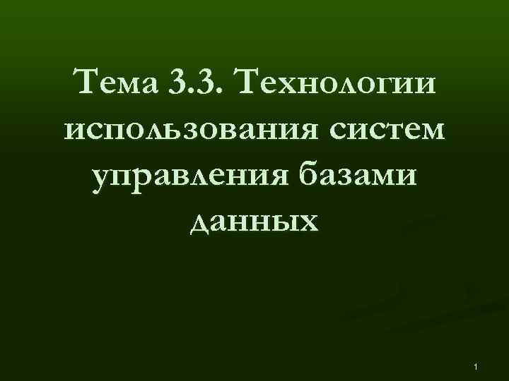 Тема 3. 3. Технологии использования систем управления базами  данных    
