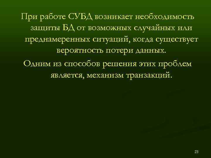 При работе СУБД возникает необходимость  защиты БД от возможных случайных или преднамеренных ситуаций,