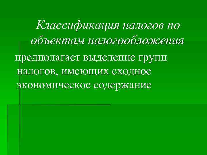 Классификация налогов по объектам налогообложения предполагает выделение групп налогов, имеющих сходное экономическое Классификация налогов по объектам налогообложения предполагает выделение групп налогов, имеющих сходное экономическое