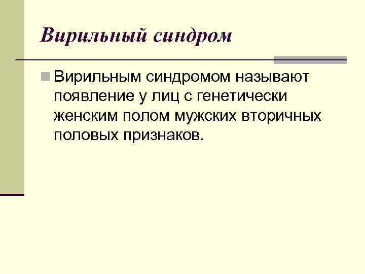 Вирильный синдром n Вирильным синдромом называют появление у лиц с генетически женским полом мужских