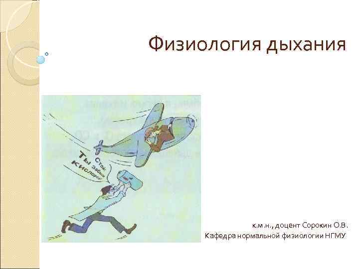 Физиология дыхания к. м. н. , доцент Сорокин О. В. Физиология дыхания к. м. н. , доцент Сорокин О. В.