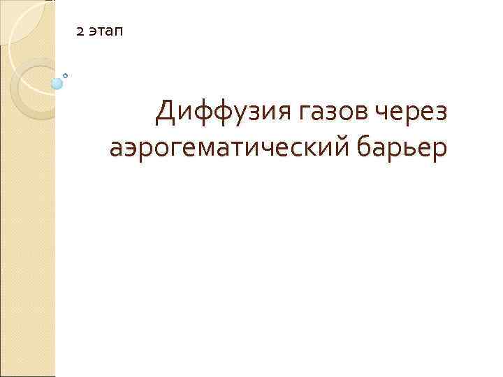 2 этап Диффузия газов через аэрогематический барьер 2 этап Диффузия газов через аэрогематический барьер