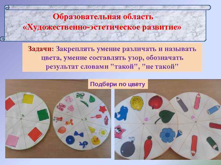   Образовательная область «Художественно-эстетическое развитие»  Задачи: Закреплять умение различать и называть цвета,
