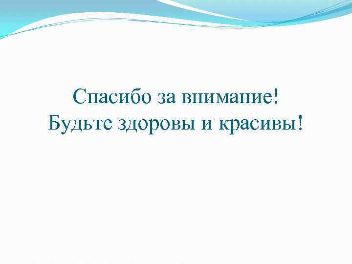 Спасибо за внимание! Будьте здоровы и красивы! 