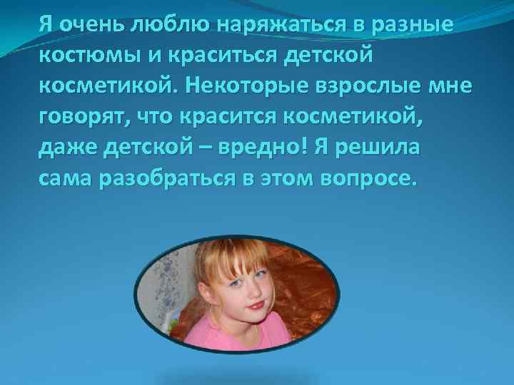 Я очень люблю наряжаться в разные костюмы и краситься детской косметикой. Некоторые взрослые мне