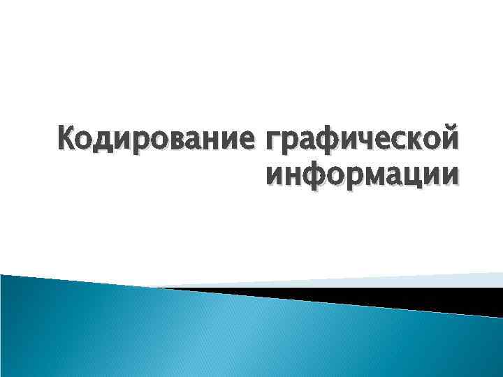 Кодирование графической   информации 