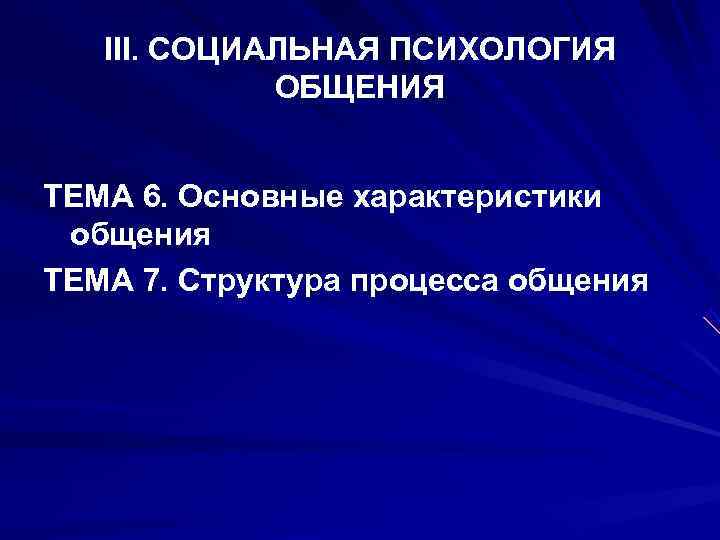   III. СОЦИАЛЬНАЯ ПСИХОЛОГИЯ    ОБЩЕНИЯ  ТЕМА 6. Основные характеристики