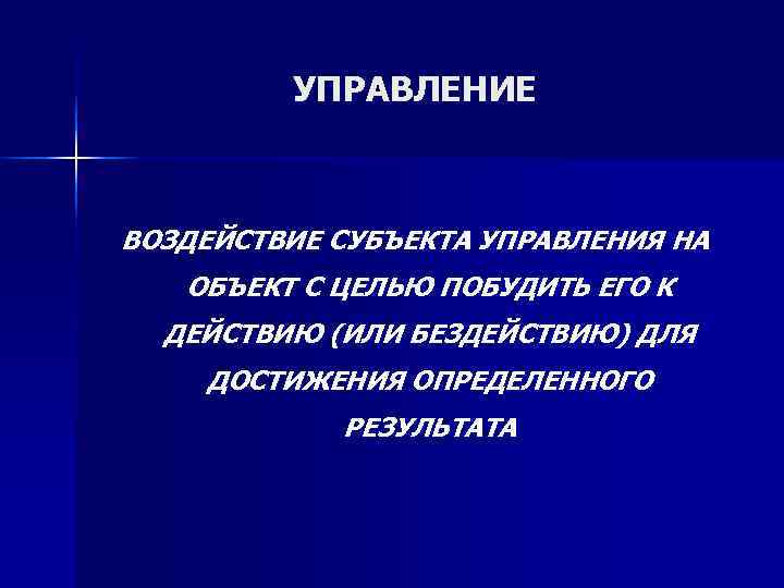    УПРАВЛЕНИЕ  ВОЗДЕЙСТВИЕ СУБЪЕКТА УПРАВЛЕНИЯ НА  ОБЪЕКТ С ЦЕЛЬЮ ПОБУДИТЬ