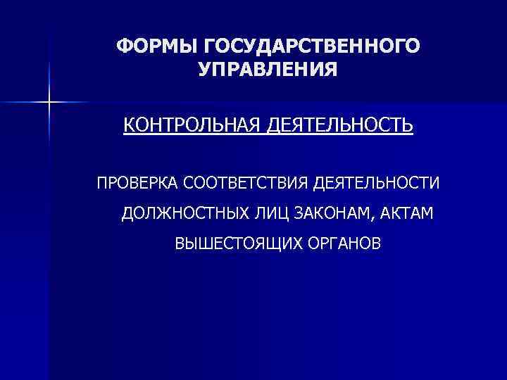  ФОРМЫ ГОСУДАРСТВЕННОГО  УПРАВЛЕНИЯ  КОНТРОЛЬНАЯ ДЕЯТЕЛЬНОСТЬ ПРОВЕРКА СООТВЕТСТВИЯ ДЕЯТЕЛЬНОСТИ  ДОЛЖНОСТНЫХ ЛИЦ
