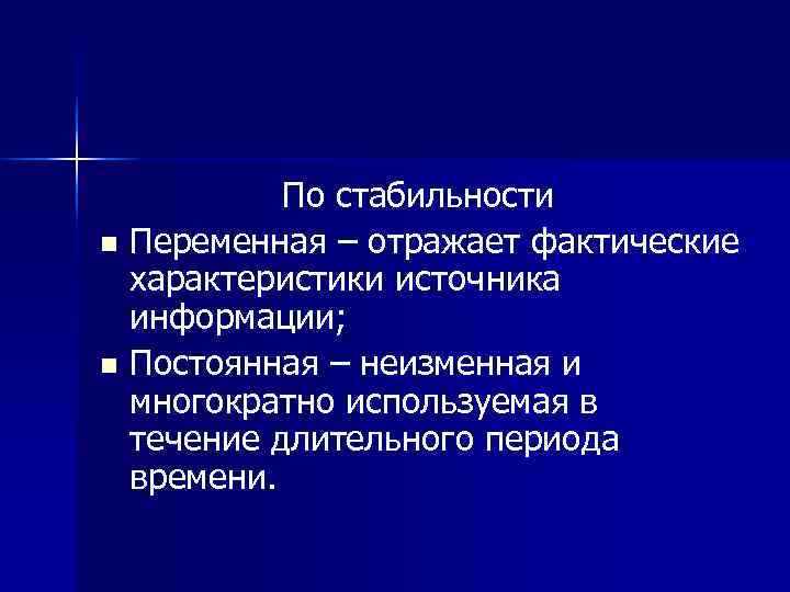   По стабильности n Переменная – отражает фактические  характеристики источника  информации;
