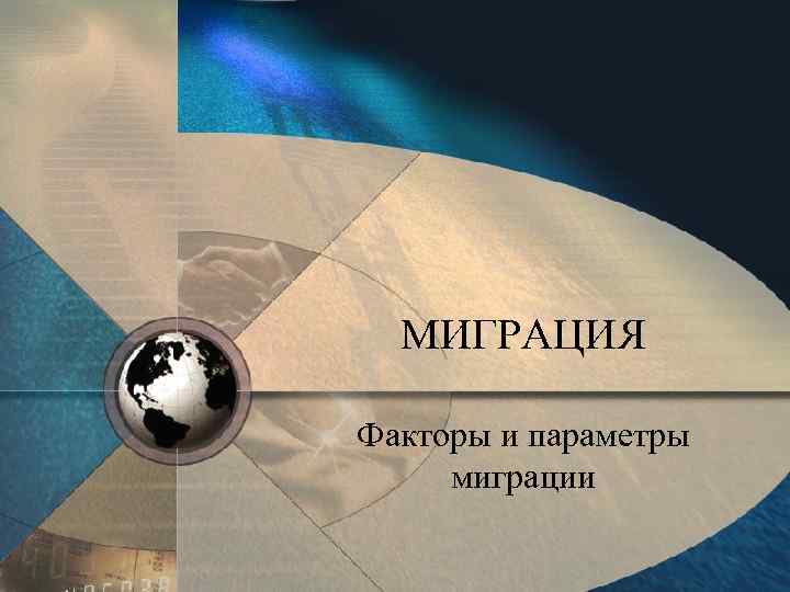  МИГРАЦИЯ Факторы и параметры  миграции 