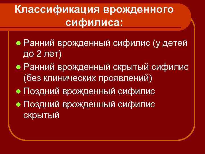 Классификация врожденного сифилиса: l Ранний врожденный сифилис (у детей до 2 лет) l Ранний