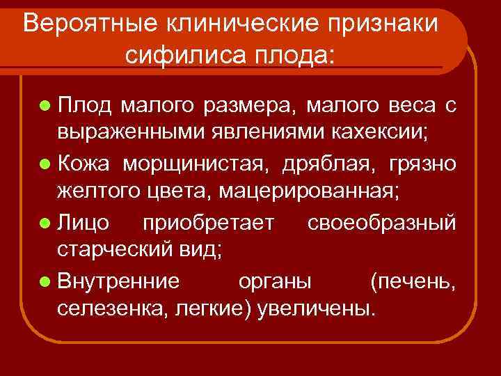 Вероятные клинические признаки сифилиса плода: l Плод малого размера, малого веса с выраженными явлениями