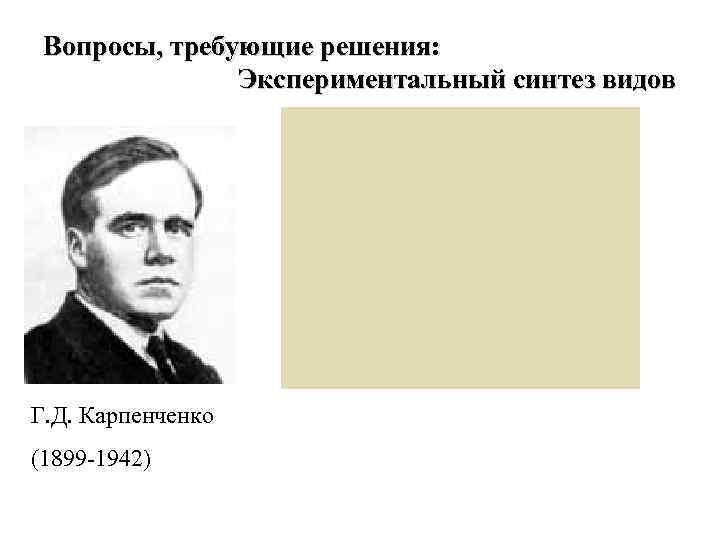  Вопросы, требующие решения:   Экспериментальный синтез видов Г. Д. Карпенченко (1899 -1942)