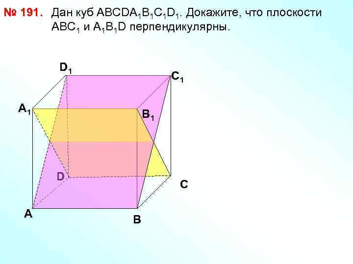 № 191. Дан куб АВСDА 1 В 1 С 1 D 1. Докажите, что