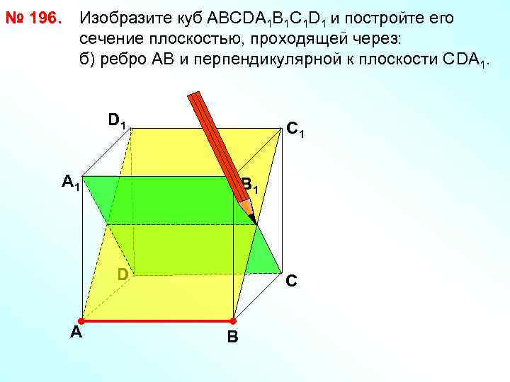 № 196. Изобразите куб АВСDА 1 В 1 С 1 D 1 и постройте