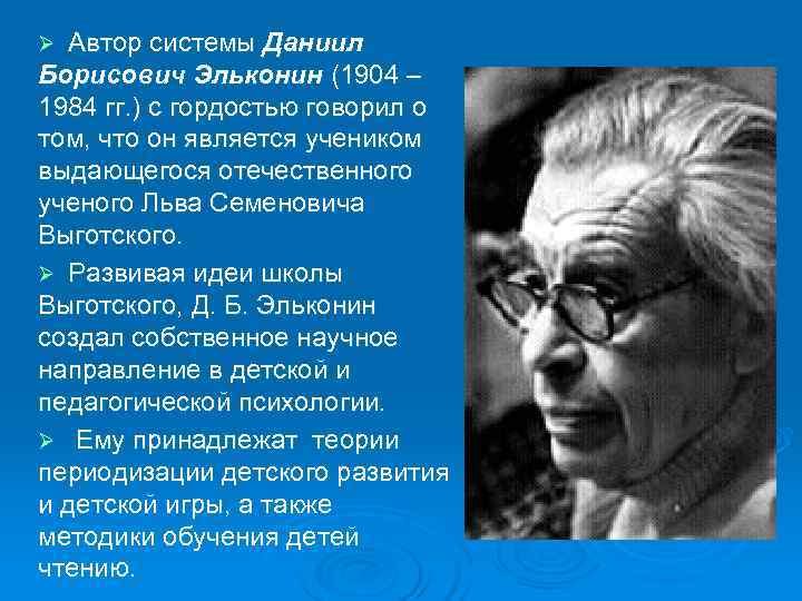Ø Автор системы Даниил Борисович Эльконин (1904 – 1984 гг. ) с гордостью говорил