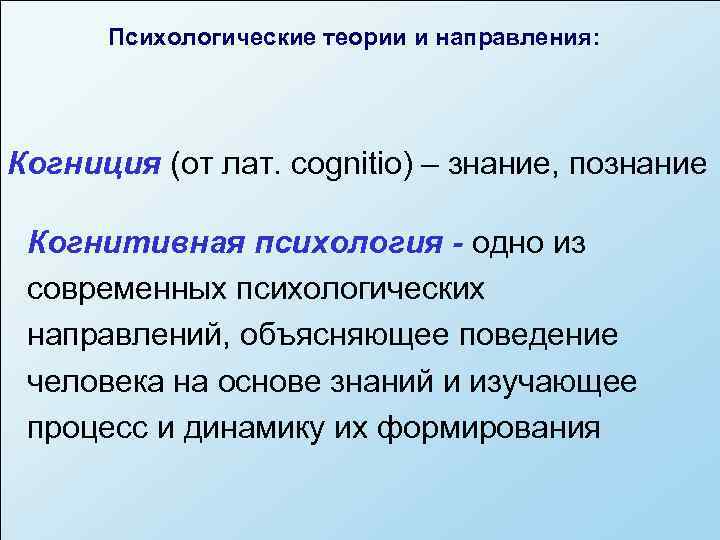  Психологические теории и направления: Когниция (от лат. cognitio) – знание, познание  Когнитивная