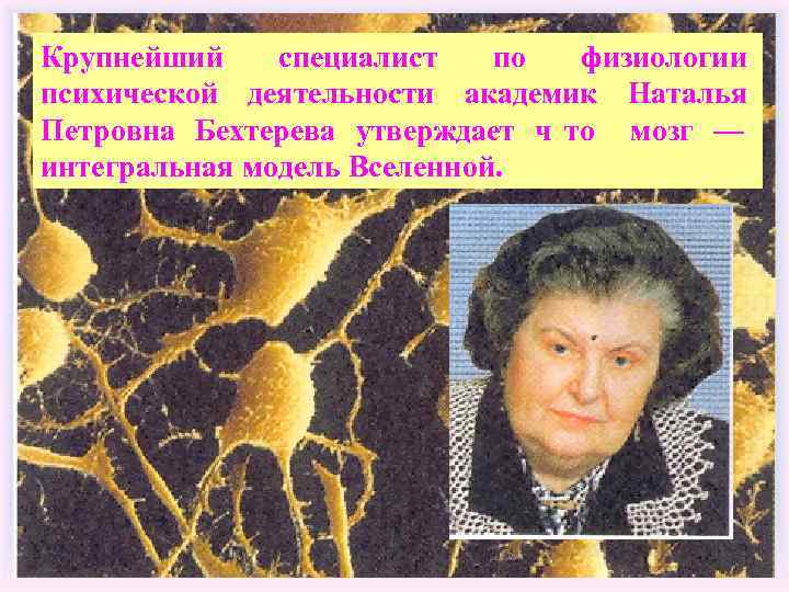 Крупнейший специалист  по физиологии психической деятельности академик Наталья Петровна Бехтерева утверждает ч то