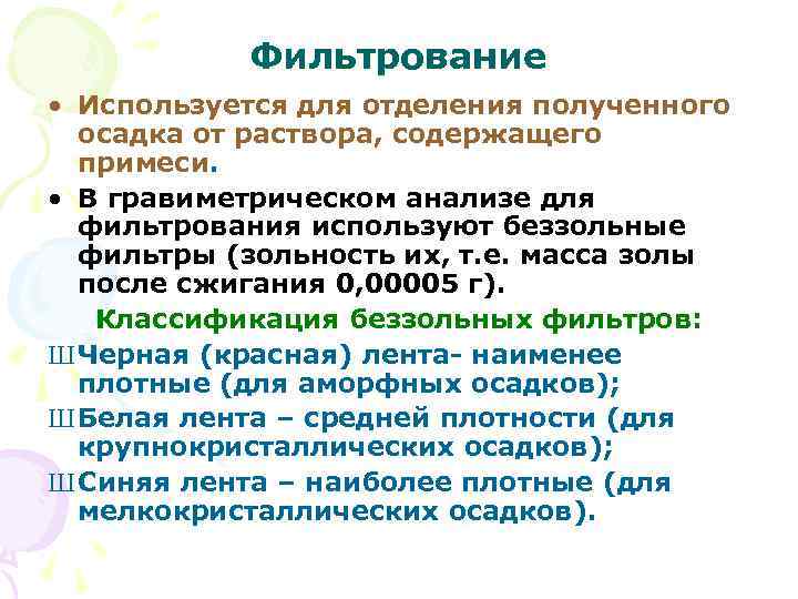 Фильтрование • Используется для отделения полученного осадка от раствора, содержащего примеси. • В гравиметрическом
