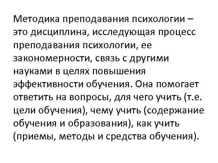 Методика преподавания психологии – это дисциплина, исследующая процесс преподавания психологии, ее закономерности, связь с