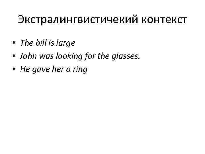  Экстралингвистичекий контекст • The bill is large • John was looking for the