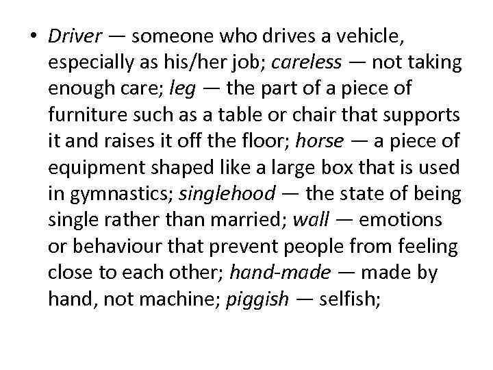  • Driver — someone who drives a vehicle,  especially as his/her job;