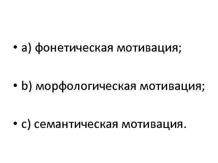  • a) фонетическая мотивация;  • b) морфологическая мотивация;  • c) семантическая