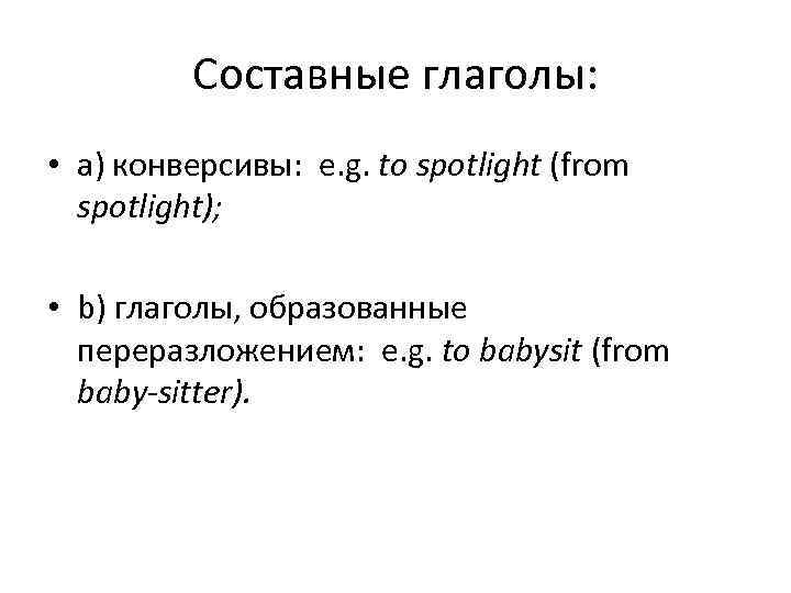    Составные глаголы:  • a) конверсивы: e. g. to spotlight (from