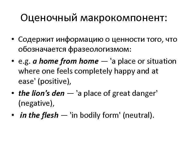  Оценочный макрокомпонент:  • Содержит информацию о ценности того, что  обозначается фразеологизмом: