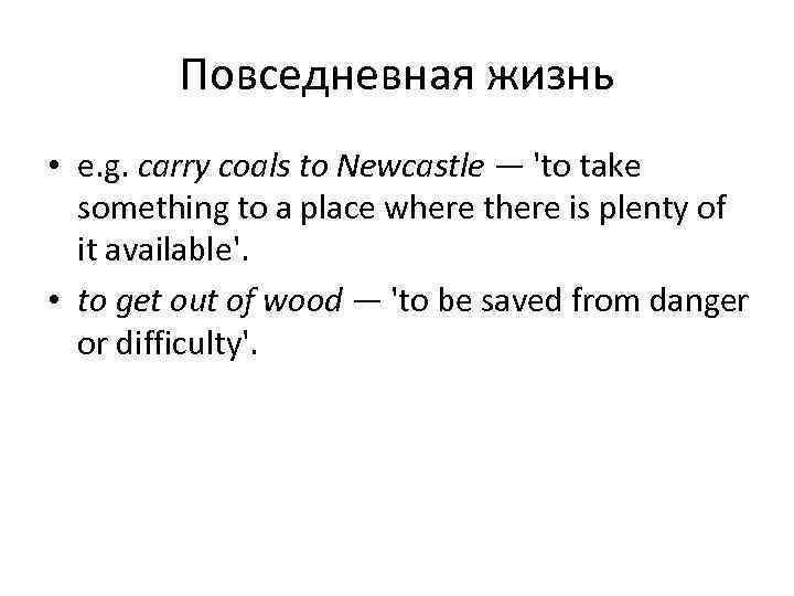   Повседневная жизнь • e. g. carry coals to Newcastle — 'to take