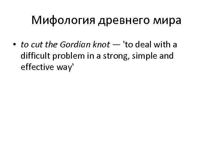   Мифология древнего мира • to cut the Gordian knot — 'to deal