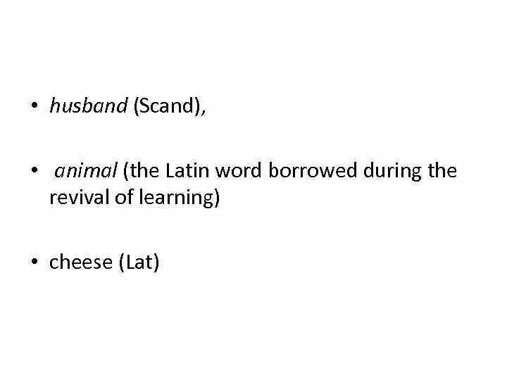  • husband (Scand),  • animal (the Latin word borrowed during the 