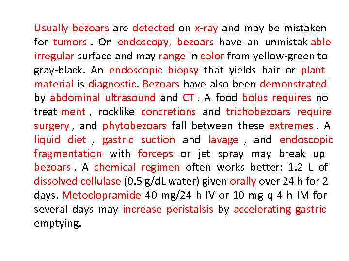 Usually bezoars are detected on x-ray and may be mistaken for tumors. On endoscopy,